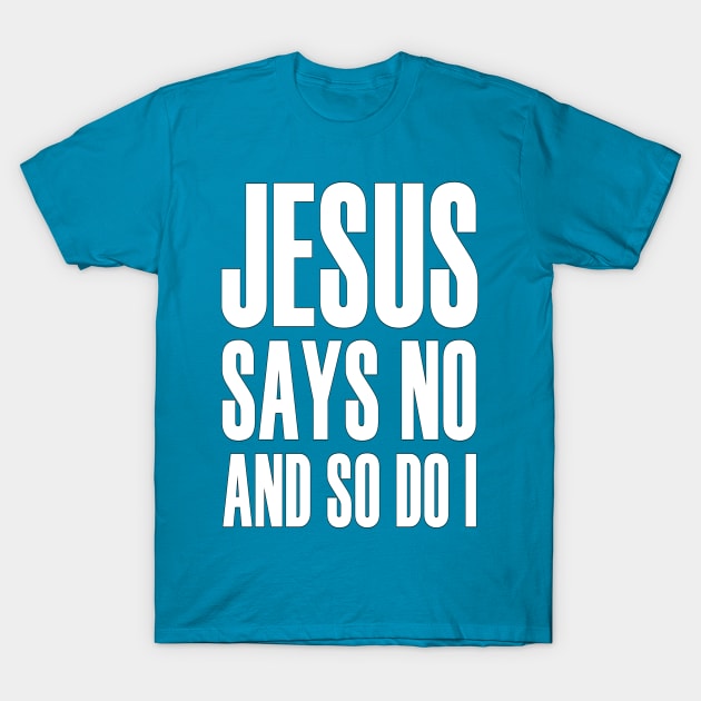 Jesus Says No And So Do I T-Shirt by deuxfelines